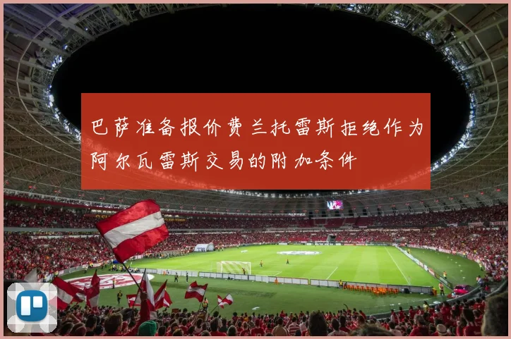 巴萨准备报价费兰托雷斯拒绝作为阿尔瓦雷斯交易的附加条件